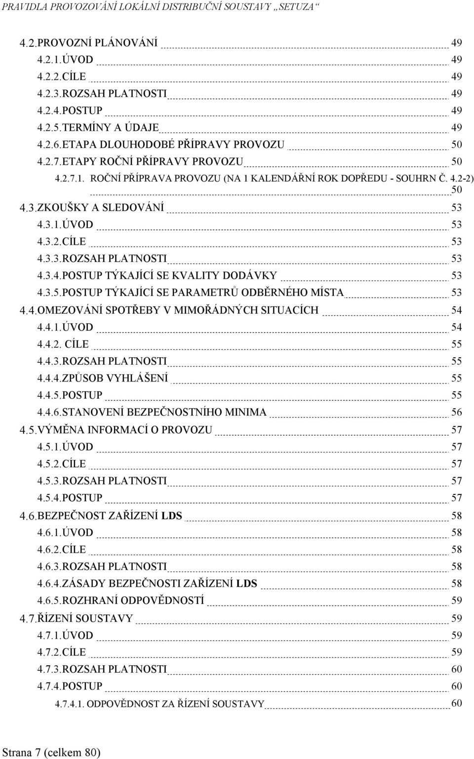 3.2.CÍLE 53 4.3.3.ROZSAH PLATNOSTI 53 4.3.4.POSTUP TÝKAJÍCÍ SE KVALITY DODÁVKY 53 4.3.5.POSTUP TÝKAJÍCÍ SE PARAMETRŮ ODBĚRNÉHO MÍSTA 53 4.4.OMEZOVÁNÍ SPOTŘEBY V MIMOŘÁDNÝCH SITUACÍCH 54 4.4.1.