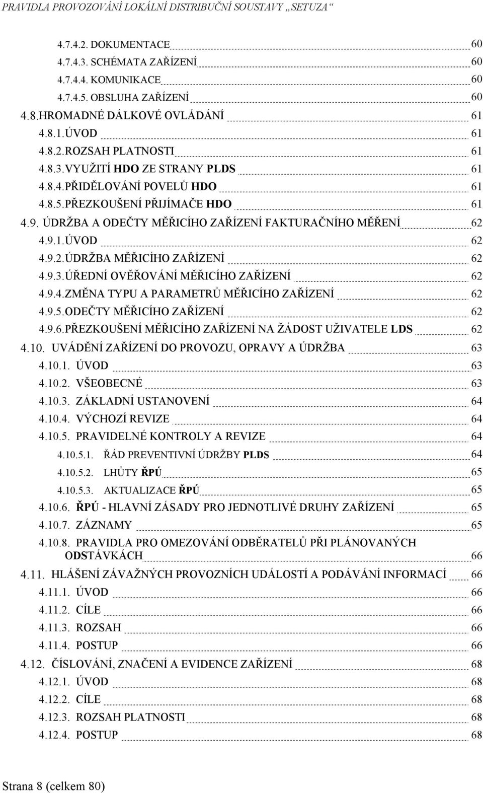 ÚDRŽBA A ODEČTY MĚŘICÍHO ZAŘÍZENÍ FAKTURAČNÍHO MĚŘENÍ 62 4.9.1.ÚVOD 62 4.9.2.ÚDRŽBA MĚŘICÍHO ZAŘÍZENÍ 62 4.9.3.ÚŘEDNÍ OVĚŘOVÁNÍ MĚŘICÍHO ZAŘÍZENÍ 62 4.9.4.ZMĚNA TYPU A PARAMETRŮ MĚŘICÍHO ZAŘÍZENÍ 62 4.