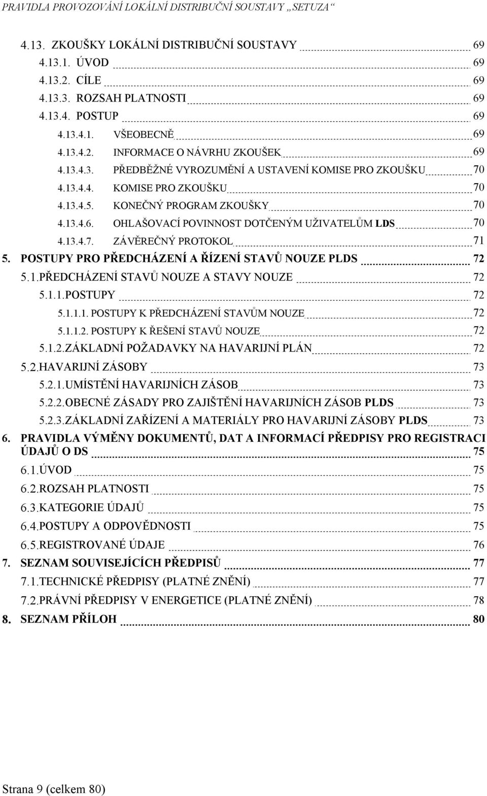 13.4.7. ZÁVĚREČNÝ PROTOKOL 71 5. POSTUPY PRO PŘEDCHÁZENÍ A ŘÍZENÍ STAVŮ NOUZE PLDS 5.1.PŘEDCHÁZENÍ STAVŮ NOUZE A STAVY NOUZE 5.1.1.POSTUPY 72 72 72 5.1.1.1. POSTUPY K PŘEDCHÁZENÍ STAVŮM NOUZE 72 5.1.1.2. POSTUPY K ŘEŠENÍ STAVŮ NOUZE 72 5.