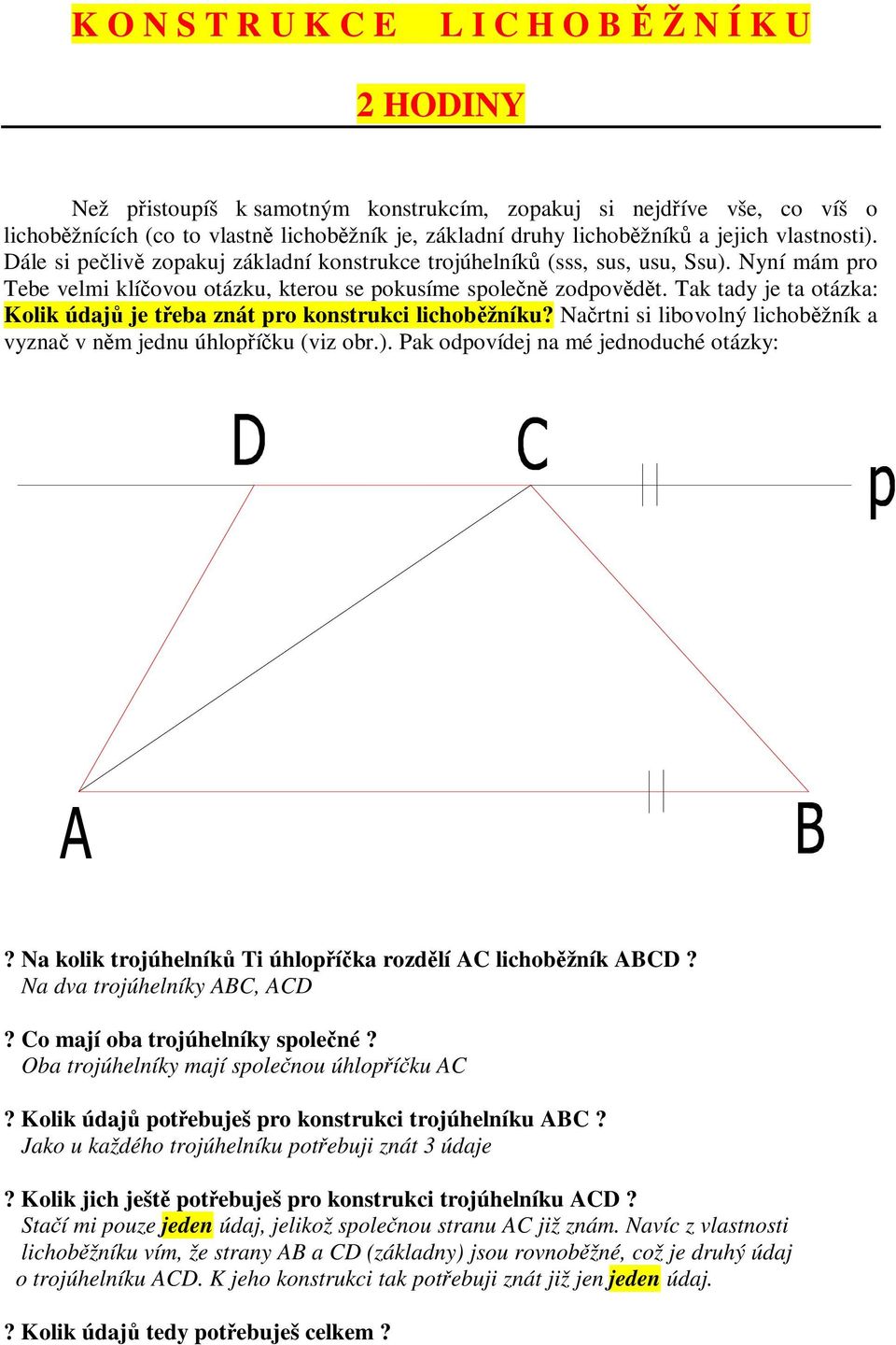 Ta tady je ta otáza: Koli údaj je teba znát ro onstruci lichobžníu? Nartni si libovolný lichobžní a vyzna v nm jednu úhloíu viz obr.. Pa odovídej na mé jednoduché otázy:?