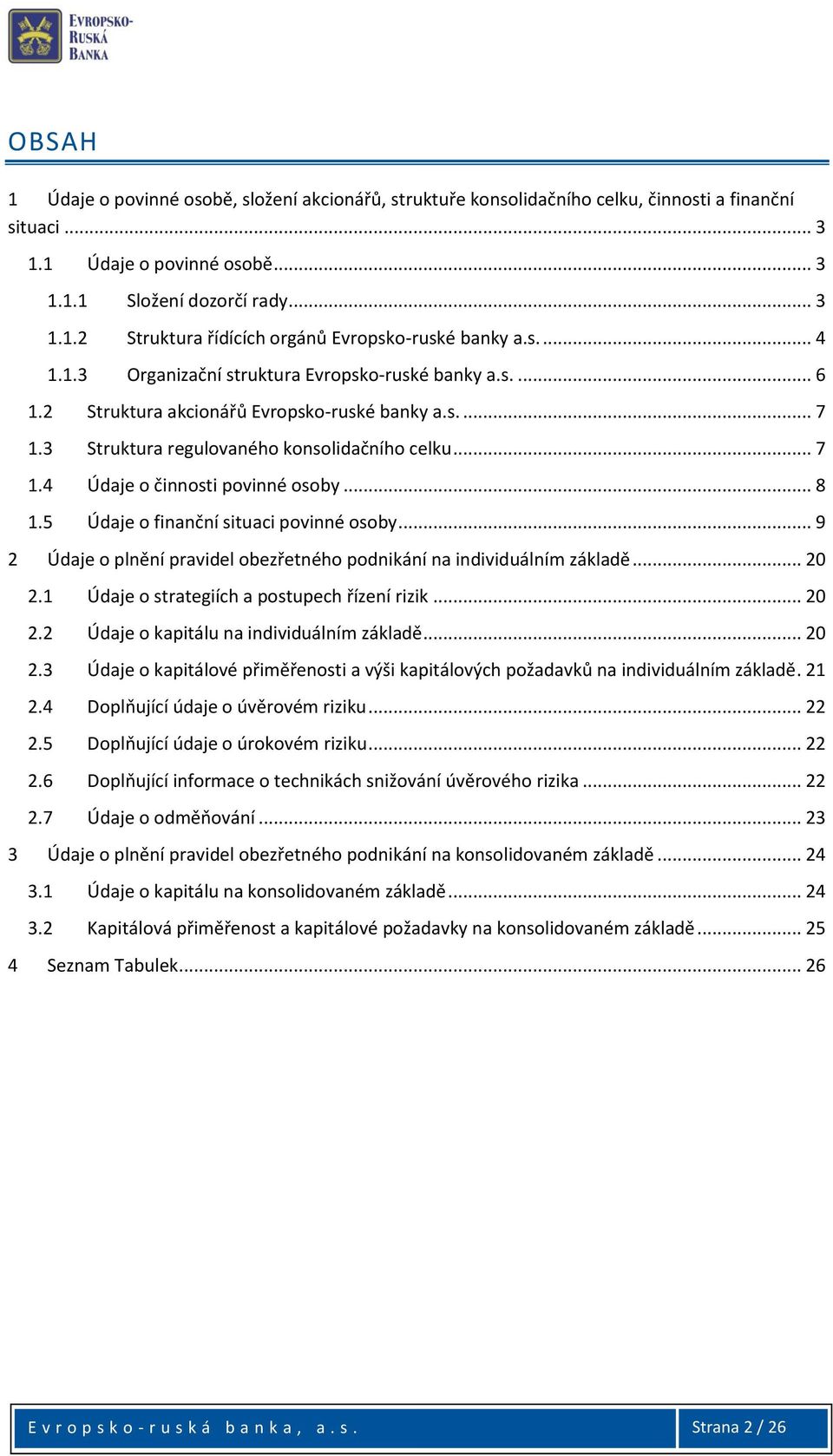 .. 8 1.5 Údaje o finanční situaci povinné osoby... 9 2 Údaje o plnění pravidel obezřetného podnikání na individuálním základě... 20 2.1 Údaje o strategiích a postupech řízení rizik... 20 2.2 Údaje o kapitálu na individuálním základě.