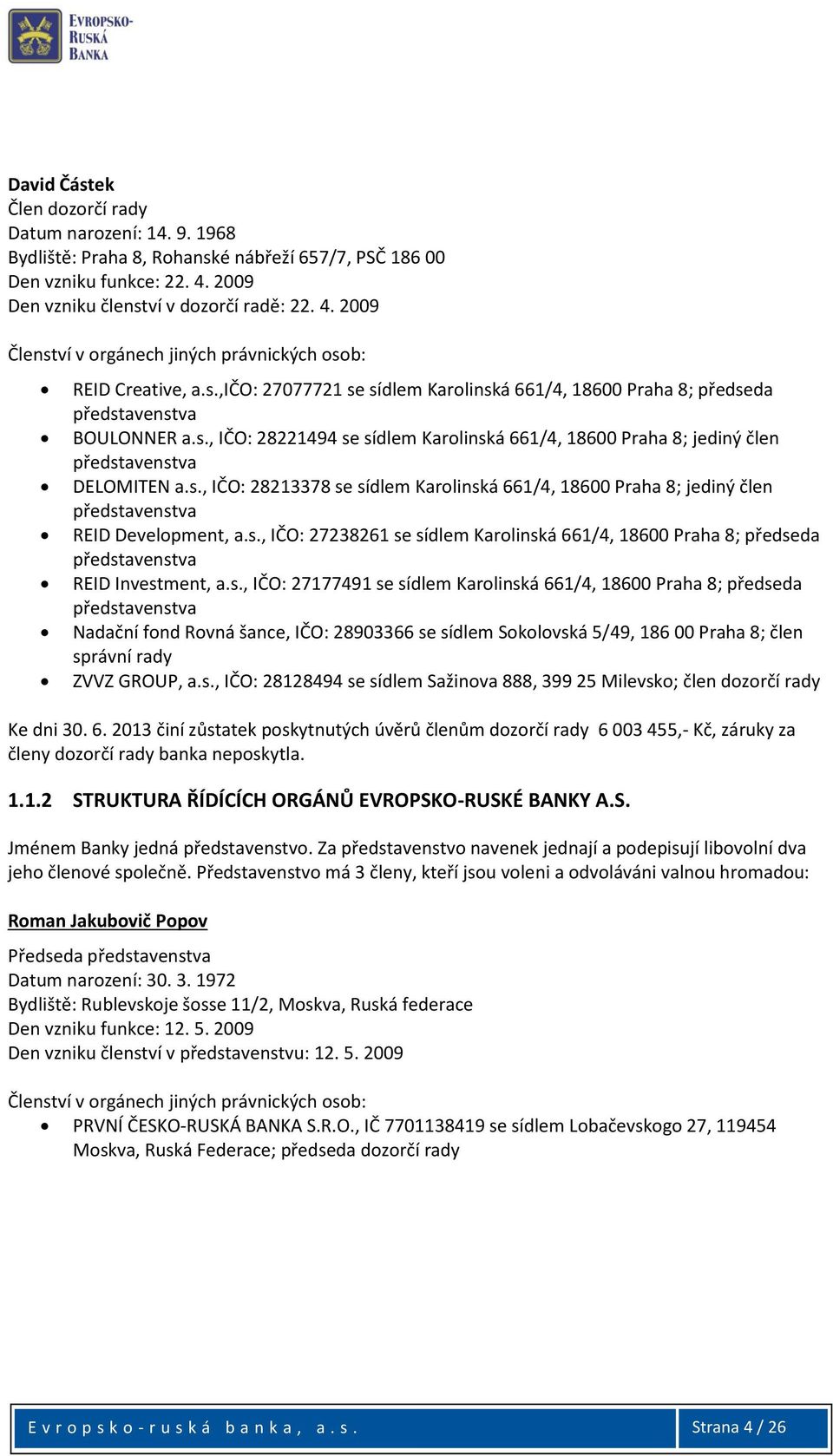 s., IČO: 28221494 se sídlem Karolinská 661/4, 18600 Praha 8; jediný člen představenstva DELOMITEN a.s., IČO: 28213378 se sídlem Karolinská 661/4, 18600 Praha 8; jediný člen představenstva REID Development, a.