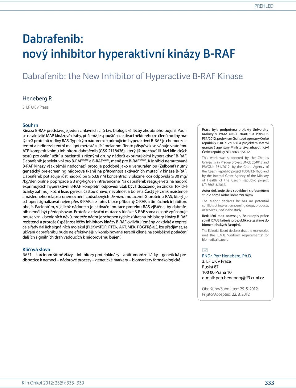 Podílí se na aktivitě MAP kinázové dráhy, přičemž je spouštěna aktivací některého ze členů rodiny malých G proteinů rodiny RAS.