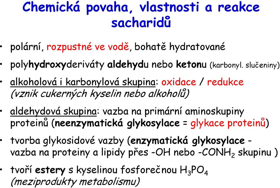 slučeniny) alkoholová i karbonylová skupina: oxidace / redukce (vznik cukerných kyselin nebo alkoholů) aldehydová skupina: vazba na