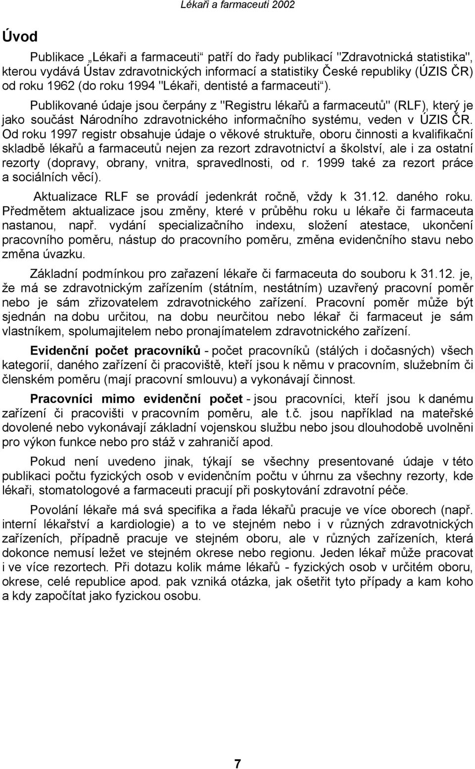 Publikované údaje jsou čerpány z "Registru lékařů a farmaceutů" (RLF), který je jako součást Národního zdravotnického informačního systému, veden v ÚZIS ČR.