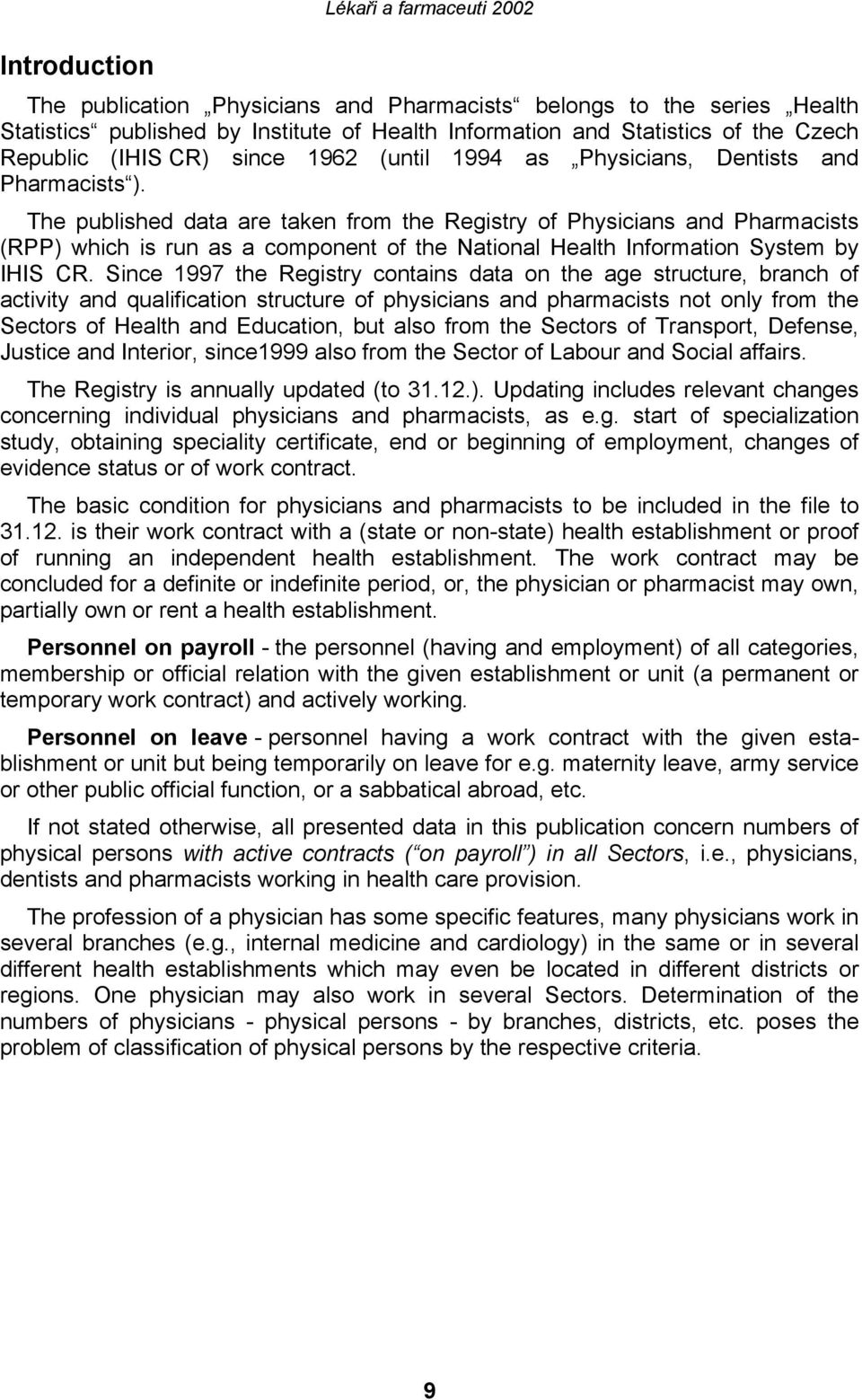 The published data are taken from the Registry of Physicians and Pharmacists (RPP) which is run as a component of the National Health Information System by IHIS CR.