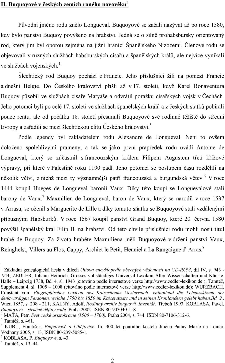 Členové rodu se objevovali v různých službách habsburských císařů a španělských králů, ale nejvíce vynikali ve službách vojenských. 4 Šlechtický rod Buquoy pochází z Francie.