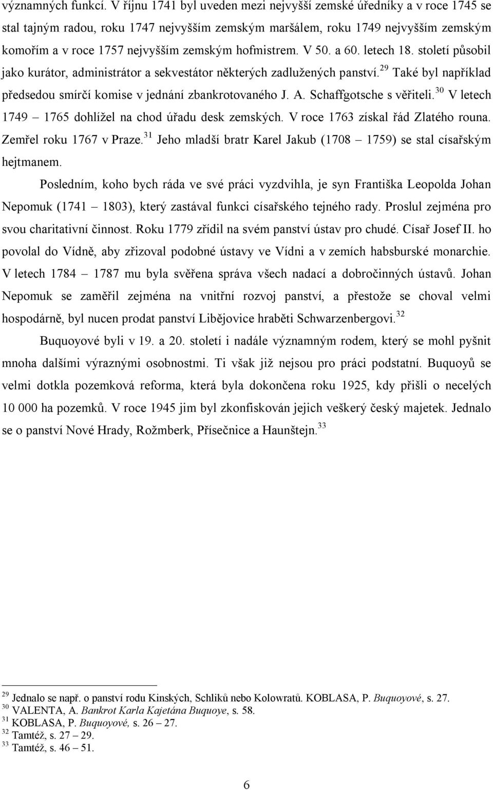 hofmistrem. V 50. a 60. letech 18. století působil jako kurátor, administrátor a sekvestátor některých zadlužených panství. 29 Také byl například předsedou smírčí komise v jednání zbankrotovaného J.