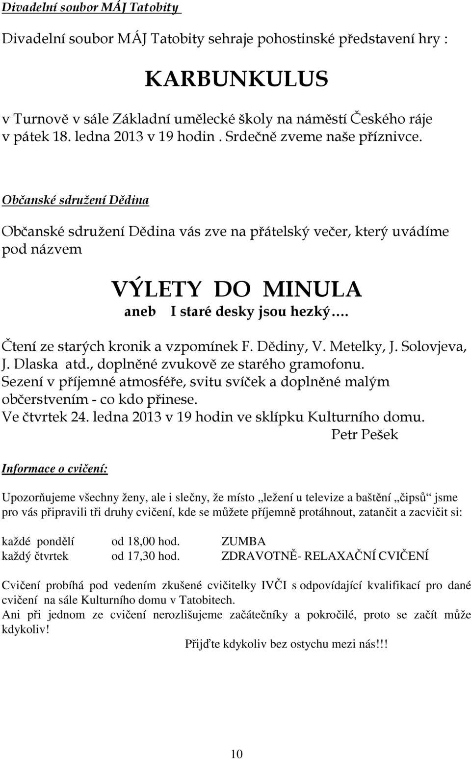 Občanské sdružení Dědina Občanské sdružení Dědina vás zve na přátelský večer, který uvádíme pod názvem VÝLETY DO MINULA aneb I staré desky jsou hezký. Čtení ze starých kronik a vzpomínek F. Dědiny, V.