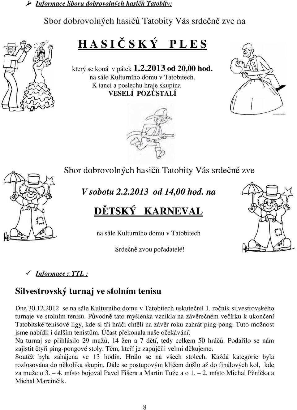 na DĚTSKÝ KARNEVAL na sále Kulturního domu v Tatobitech Srdečně zvou pořadatelé! Informace z TTL : Silvestrovský turnaj ve stolním tenisu Dne 30.12.