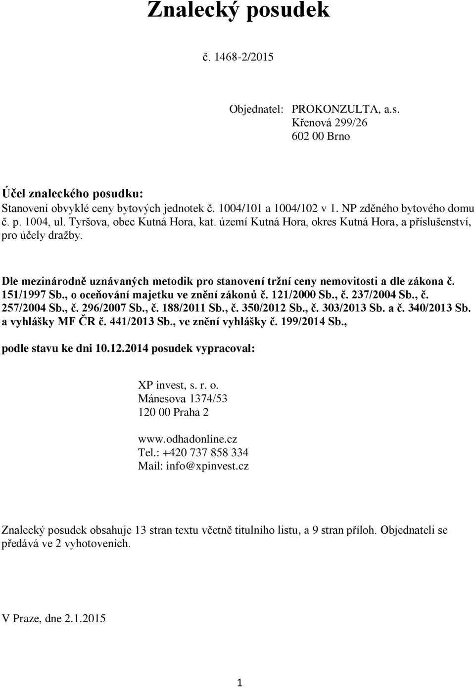 Dle mezinárodně uznávaných metodik pro stanovení tržní ceny nemovitosti a dle zákona č. 151/1997 Sb., o oceňování majetku ve znění zákonů č. 121/2000 Sb., č. 237/2004 Sb., č. 257/2004 Sb., č. 296/2007 Sb.