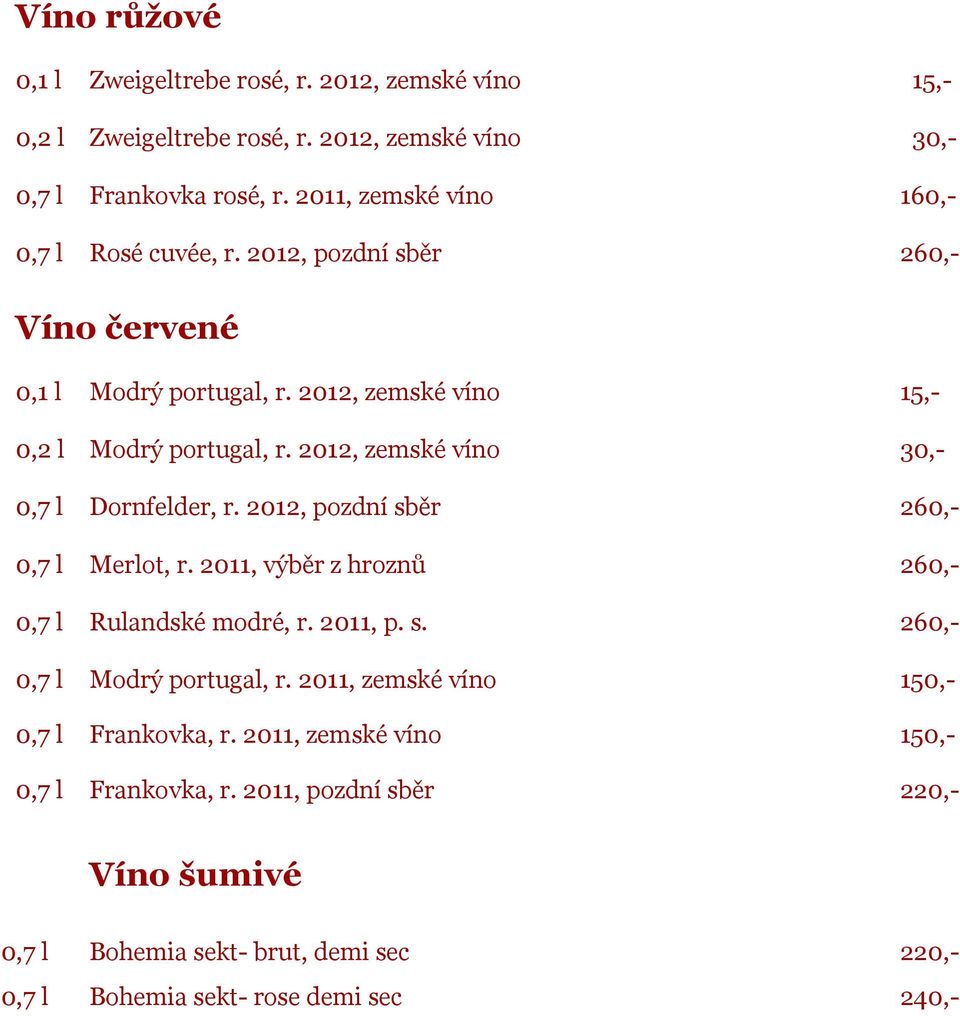 2012, zemské víno 30,- 0,7 l Dornfelder, r. 2012, pozdní sběr 260,- 0,7 l Merlot, r. 2011, výběr z hroznů 260,- 0,7 l Rulandské modré, r. 2011, p. s. 260,- 0,7 l Modrý portugal, r.
