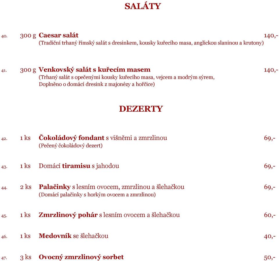DEZERTY 42. 1 ks Čokoládový fondant s višněmi a zmrzlinou 69,- (Pečený čokoládový dezert) 43. 1 ks Domácí tiramisu s jahodou 69,- 44.