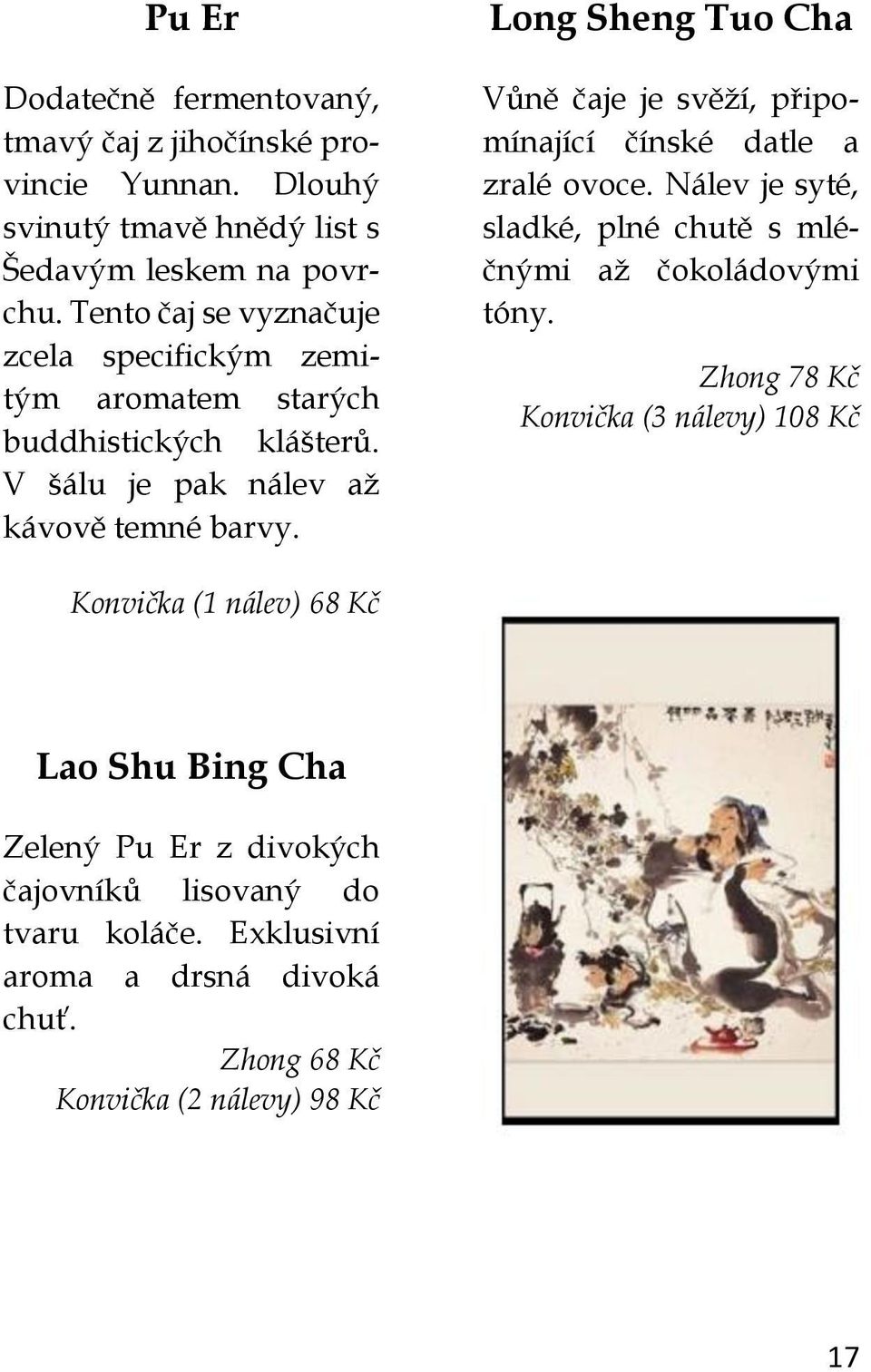 Long Sheng Tuo Cha Vůně čaje je svěží, připomínající čínské datle a zralé ovoce. Nálev je syté, sladké, plné chutě s mléčnými až čokoládovými tóny.