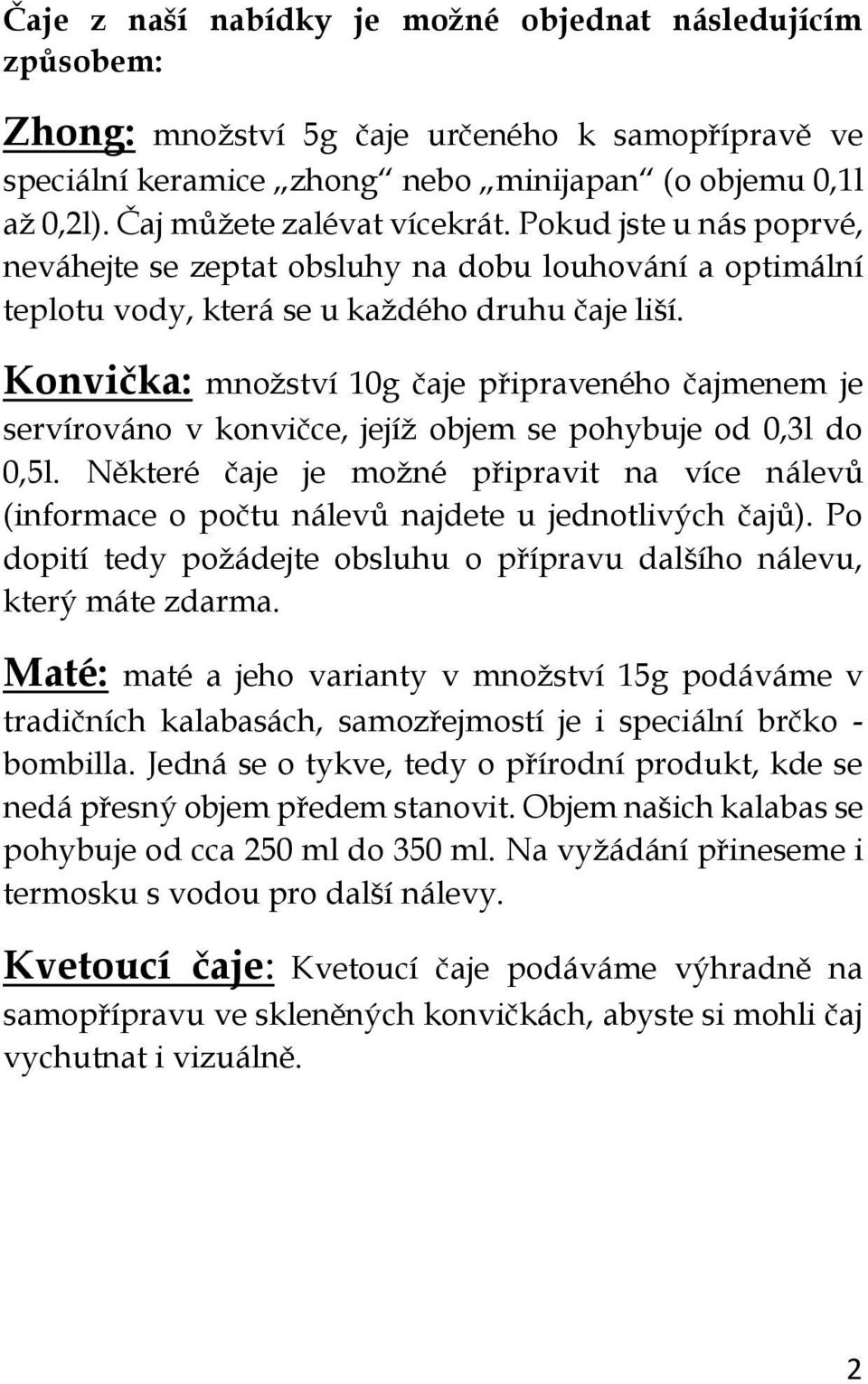 Konvička: množství 10g čaje připraveného čajmenem je servírováno v konvičce, jejíž objem se pohybuje od 0,3l do 0,5l.