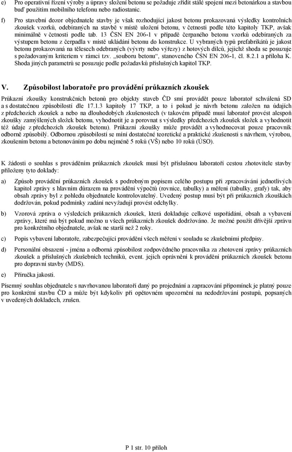 kapitoly TKP, avšak minimálně v četnosti podle tab. 13 ČSN EN 206-1 v případě čerpaného betonu vzorků odebíraných za výstupem betonu z čerpadla v místě ukládání betonu do konstrukce.