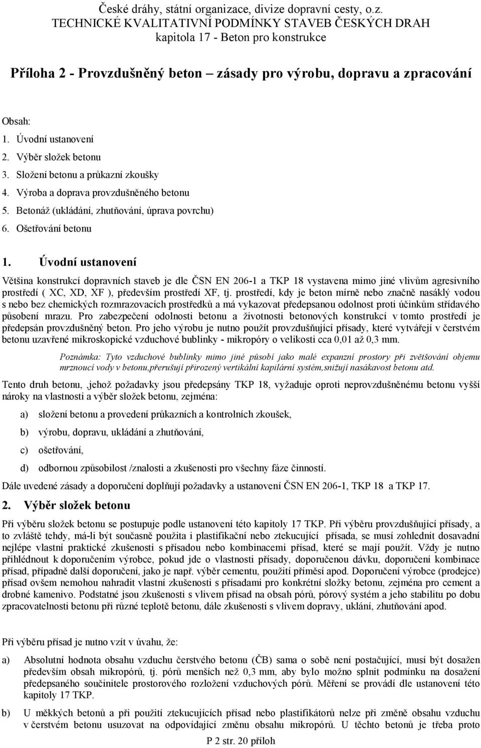 Úvodní ustanovení Většina konstrukcí dopravních staveb je dle ČSN EN 206-1 a TKP 18 vystavena mimo jiné vlivům agresivního prostředí ( XC, XD, XF ), především prostředí XF, tj.