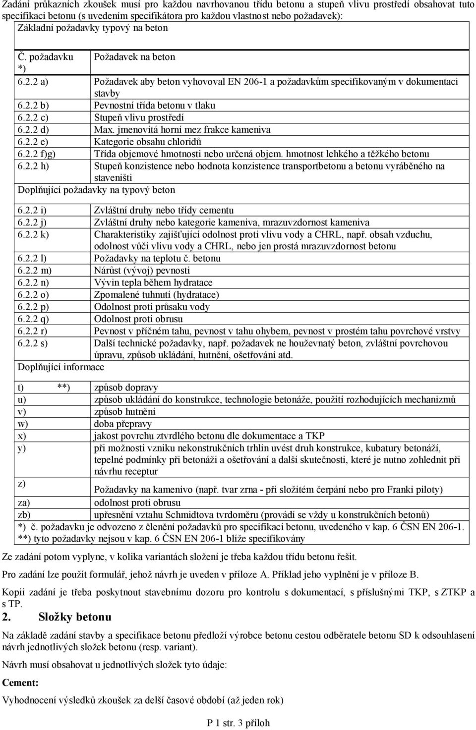 2.2 c) Stupeň vlivu prostředí 6.2.2 d) Max. jmenovitá horní mez frakce kameniva 6.2.2 e) Kategorie obsahu chloridů 6.2.2 f)g) Třída objemové hmotnosti nebo určená objem.