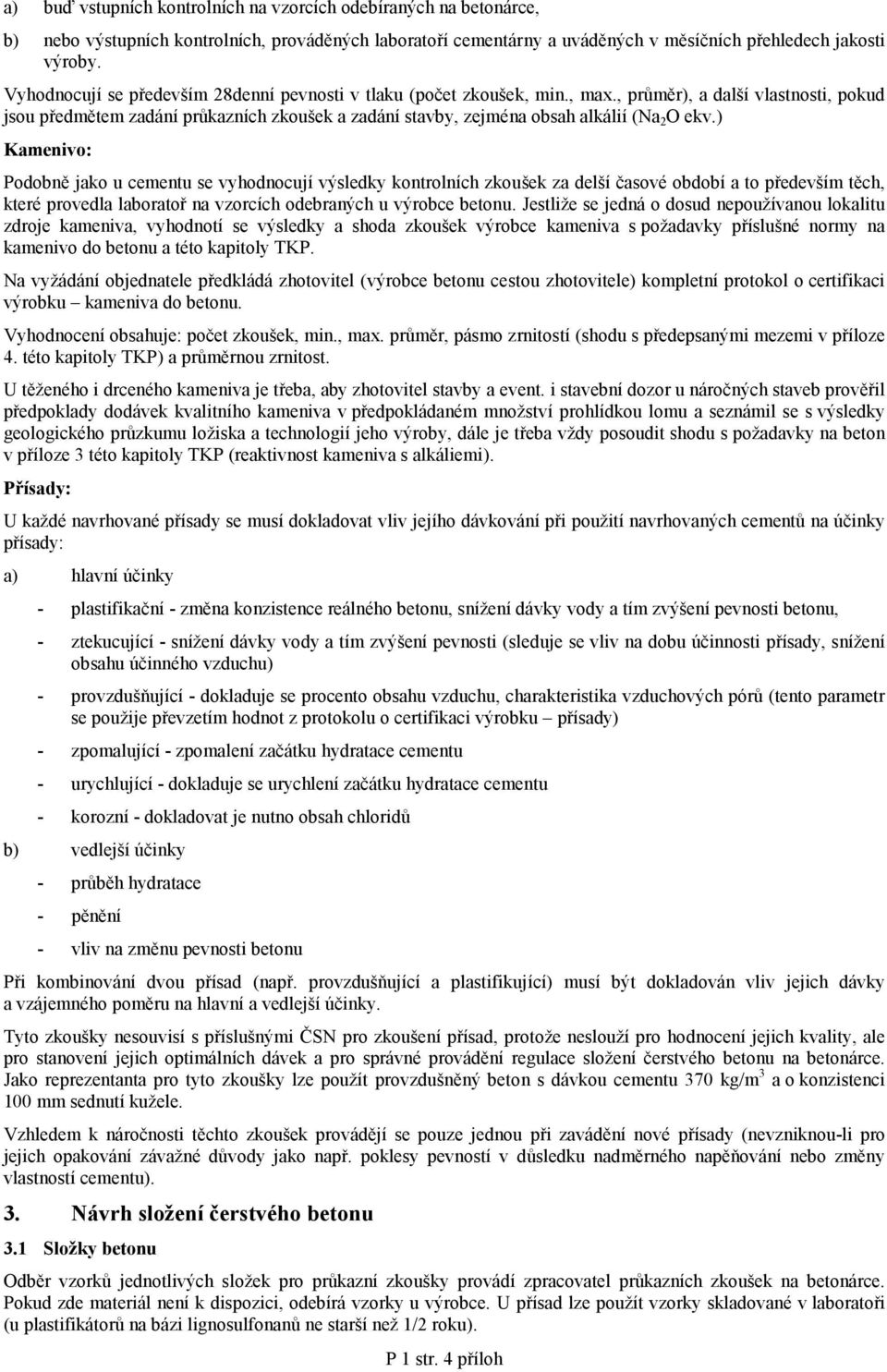 , průměr), a další vlastnosti, pokud jsou předmětem zadání průkazních zkoušek a zadání stavby, zejména obsah alkálií (Na 2 O ekv.