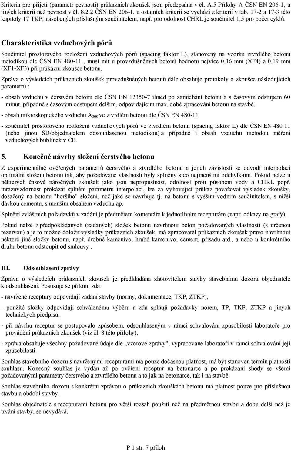 Charakteristika vzduchových pórů Součinitel prostorového rozložení vzduchových pórů (spacing faktor L), stanovený na vzorku ztvrdlého betonu metodikou dle ČSN EN 480-11, musí mít u provzdušněných