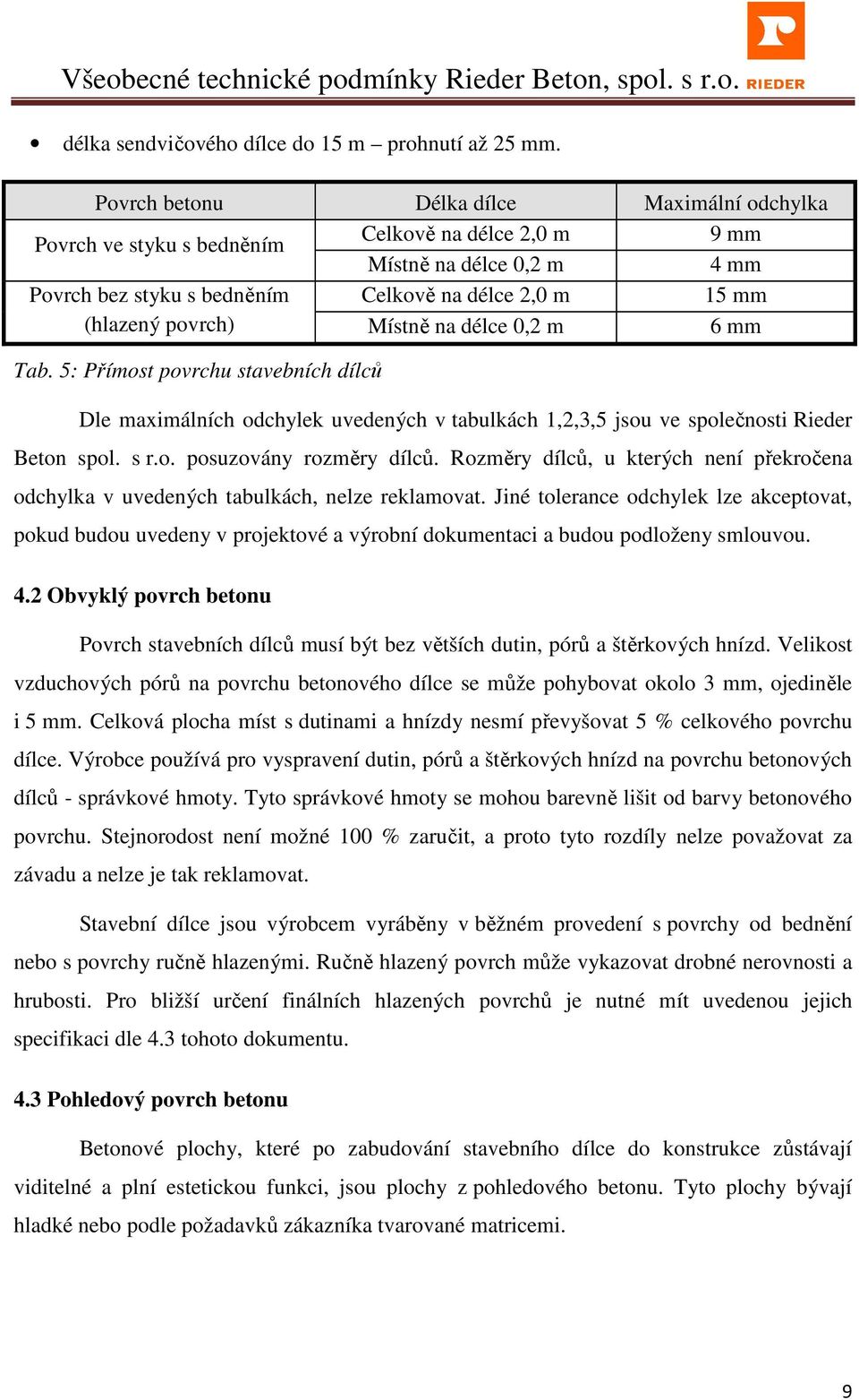 na délce 0,2 m 6 Tab. 5: Přímost povrchu stavebních dílců Dle maximálních odchylek uvedených v tabulkách 1,2,3,5 jsou ve společnosti Rieder Beton spol. s r.o. posuzovány rozměry dílců.