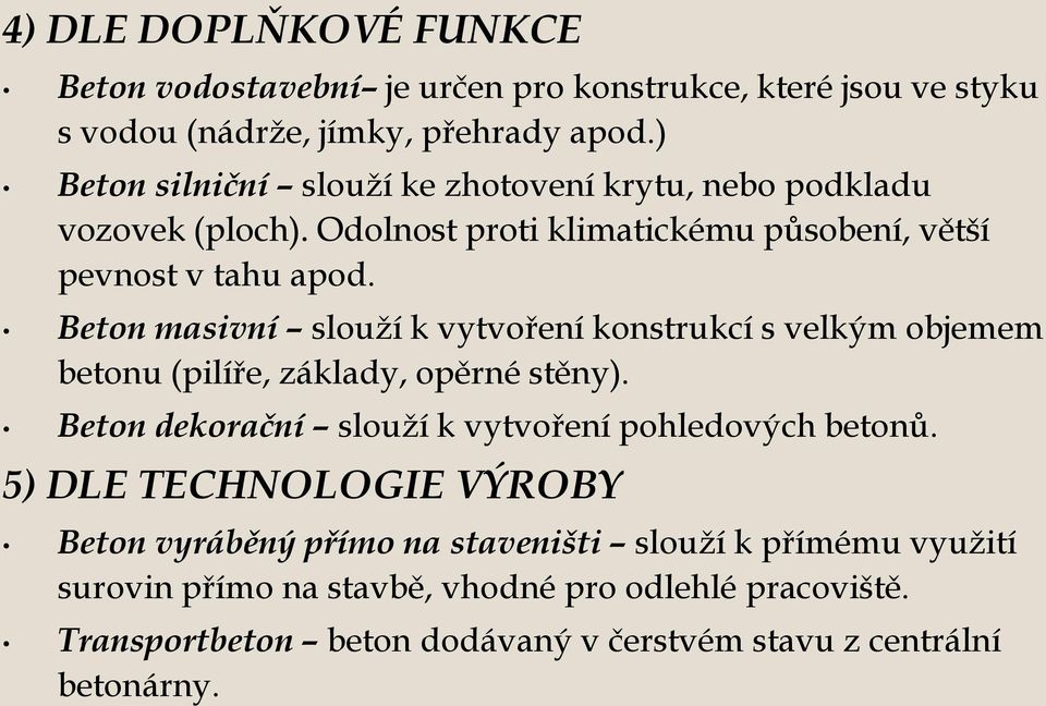 Beton masivní slouží k vytvoření konstrukcí s velkým objemem betonu (pilíře, základy, opěrné stěny). Beton dekorační slouží k vytvoření pohledových betonů.