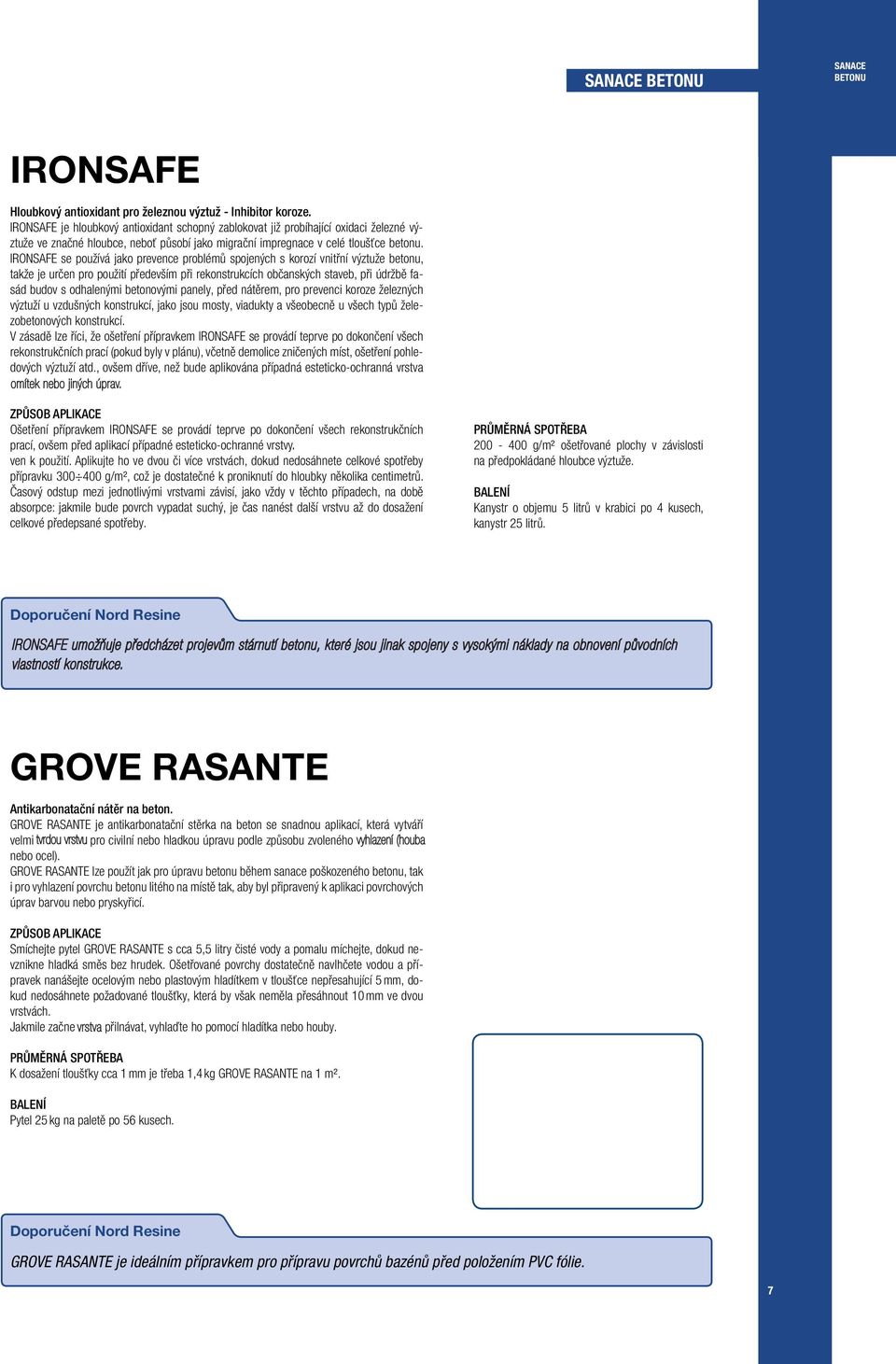 IRONSAFE se používá jako prevence problémů spojených s korozí vnitřní výztuže betonu, takže je určen pro použití především při rekonstrukcích občanských staveb, při údržbě fasád budov s odhalenými