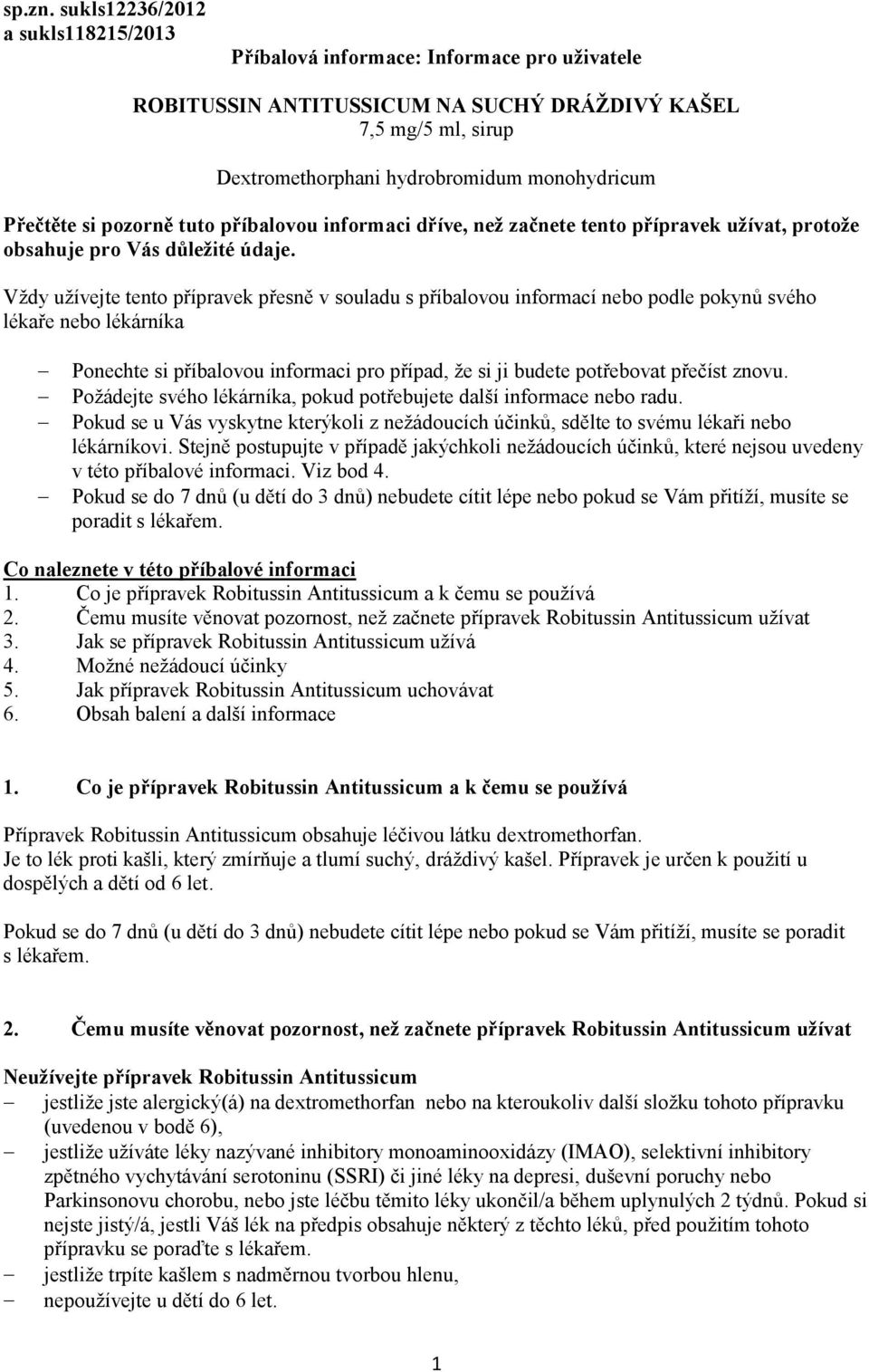 Přečtěte si pozorně tuto příbalovou informaci dříve, než začnete tento přípravek užívat, protože obsahuje pro Vás důležité údaje.