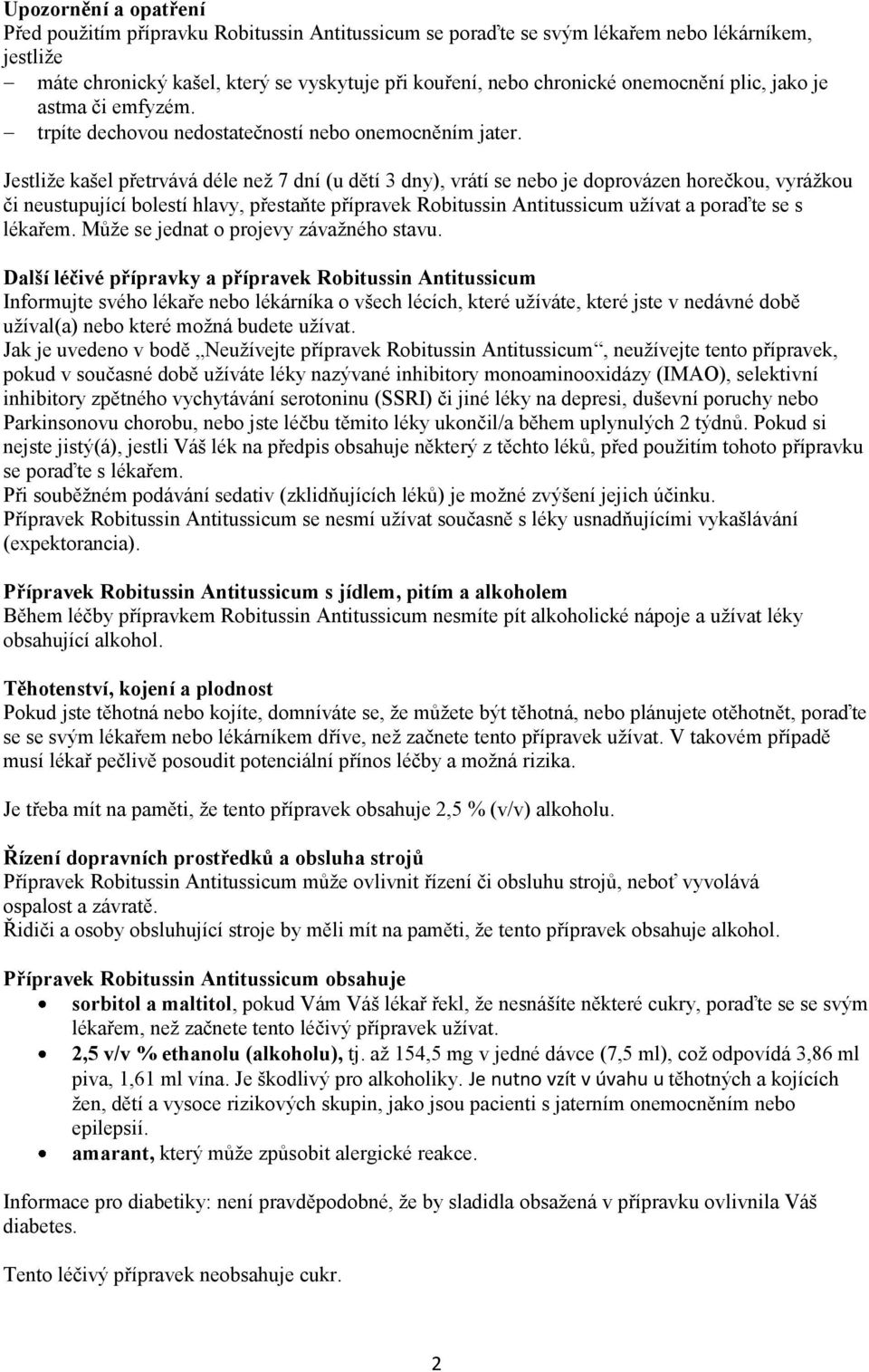 Jestliže kašel přetrvává déle než 7 dní (u dětí 3 dny), vrátí se nebo je doprovázen horečkou, vyrážkou či neustupující bolestí hlavy, přestaňte přípravek Robitussin Antitussicum užívat a poraďte se s