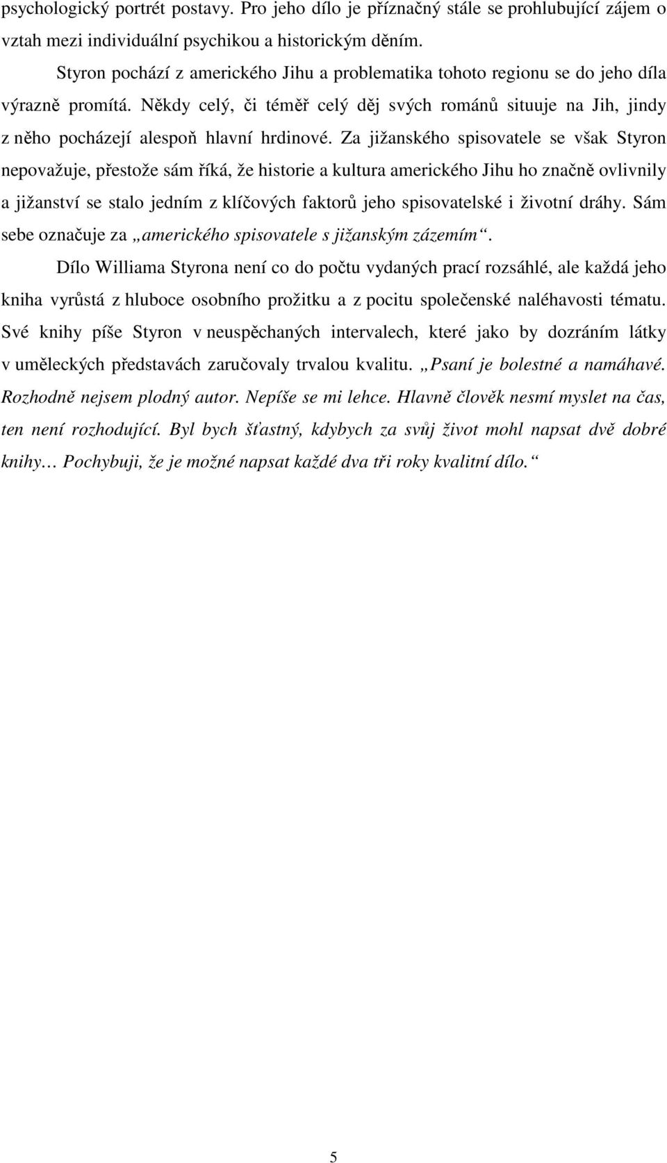 Někdy celý, či téměř celý děj svých románů situuje na Jih, jindy z něho pocházejí alespoň hlavní hrdinové.