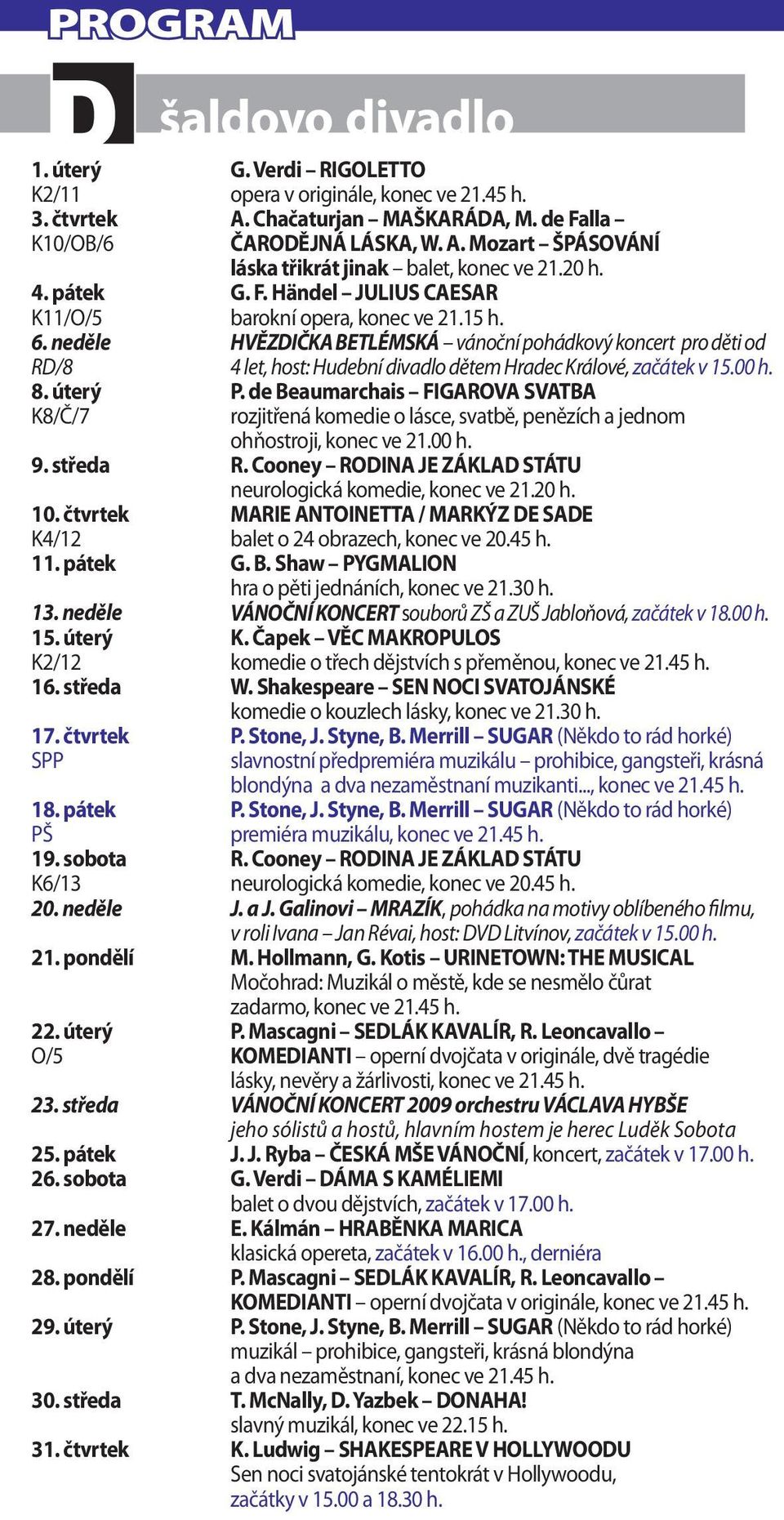 neděle HVĚZDIČKA BETLÉMSKÁ vánoční pohádkový koncert pro děti od RD/8 4 let, host: Hudební divadlo dětem Hradec Králové, začátek v 15.00 h. 8. úterý P.