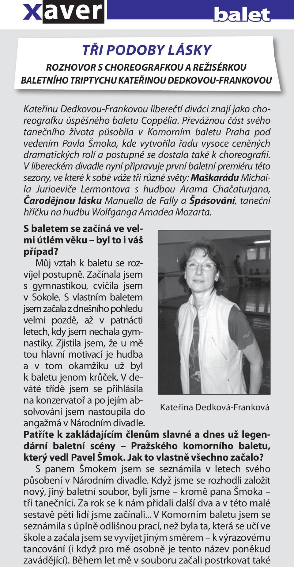 Převážnou část svého tanečního života působila v Komorním baletu Praha pod vedením Pavla Šmoka, kde vytvořila řadu vysoce ceněných dramatických rolí a postupně se dostala také k choreografii.