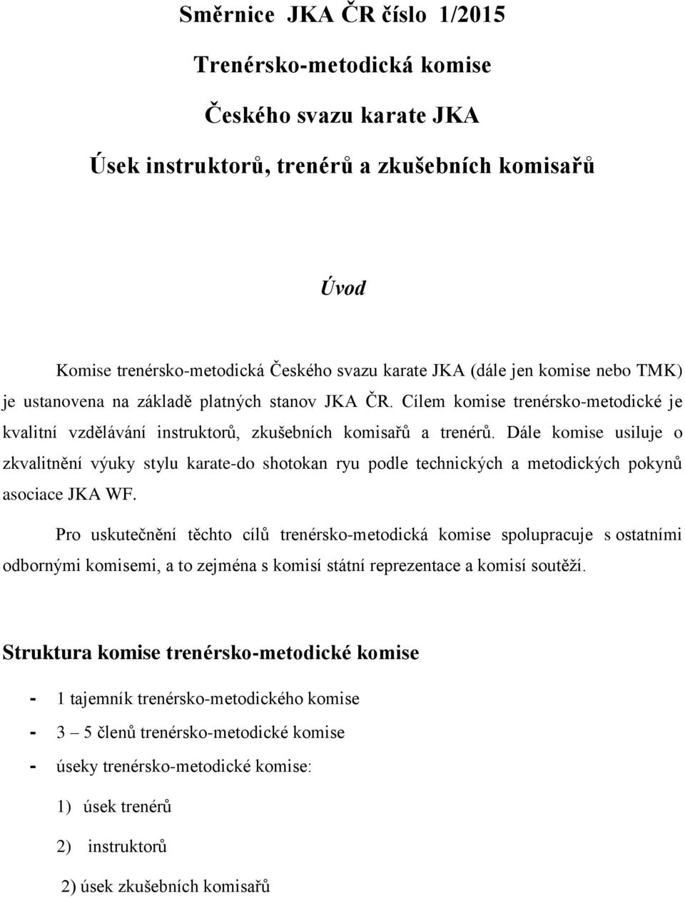 Dále komise usiluje o zkvalitnění výuky stylu karate-do shotokan ryu podle technických a metodických pokynů asociace JKA WF.