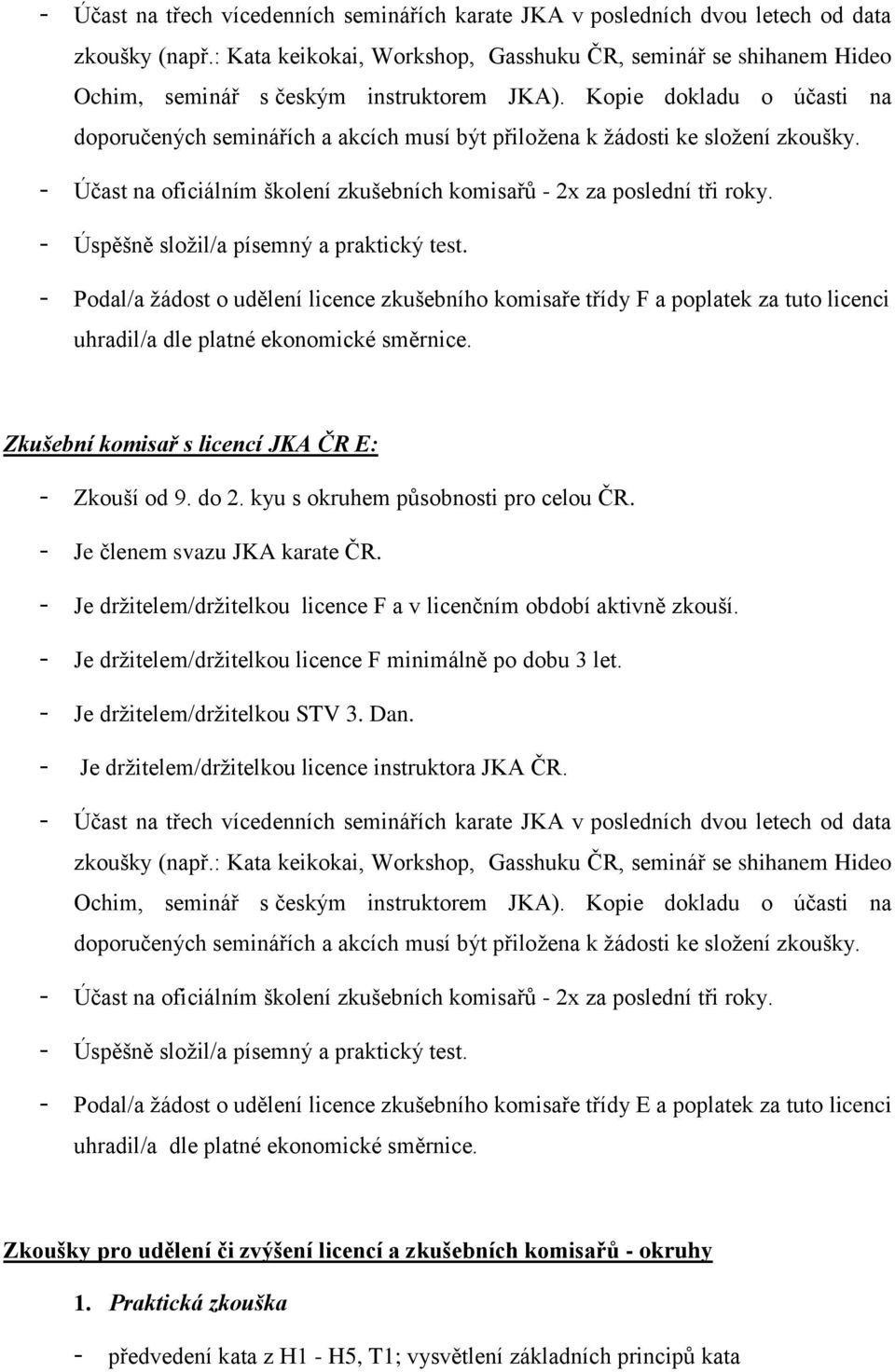 Kopie dokladu o účasti na doporučených seminářích a akcích musí být přiložena k žádosti ke složení zkoušky. - Účast na oficiálním školení zkušebních komisařů - 2x za poslední tři roky.