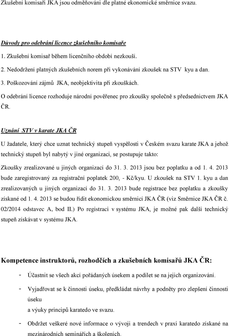 O odebrání licence rozhoduje národní pověřenec pro zkoušky společně s předsednictvem JKA ČR.