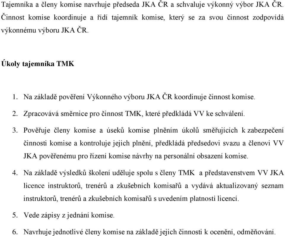 Pověřuje členy komise a úseků komise plněním úkolů směřujících k zabezpečení činnosti komise a kontroluje jejich plnění, předkládá předsedovi svazu a členovi VV JKA pověřenému pro řízení komise