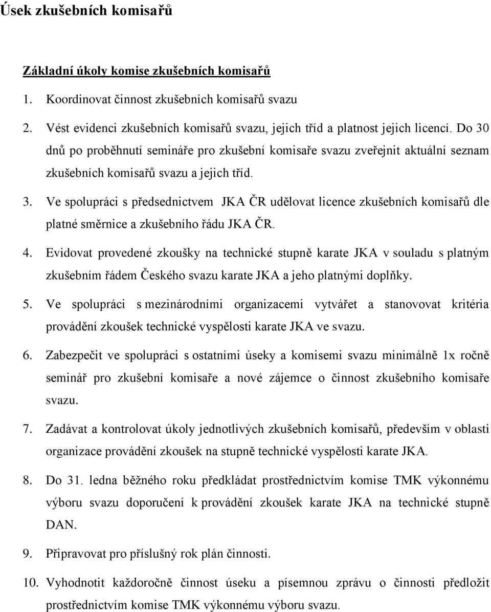 4. Evidovat provedené zkoušky na technické stupně karate JKA v souladu s platným zkušebním řádem Českého svazu karate JKA a jeho platnými doplňky. 5.