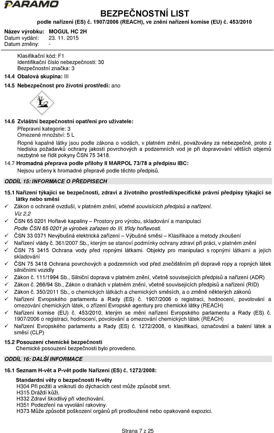 hlediska požadavků ochrany jakosti povrchových a podzemních vod je při dopravování větších objemů nezbytné se řídit pokyny ČSN 75 3418. 14.