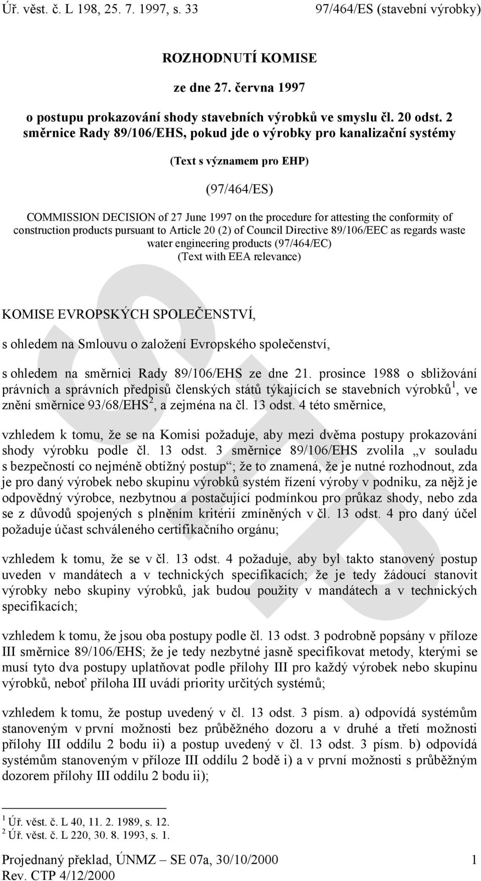 construction products pursuant to Article 20 (2) of Council Directive 89/06/EEC as regards waste water engineering products (97/464/EC) (Text with EEA relevance) KOMISE EVROPSKÝCH SPOLEČENSTVÍ, s