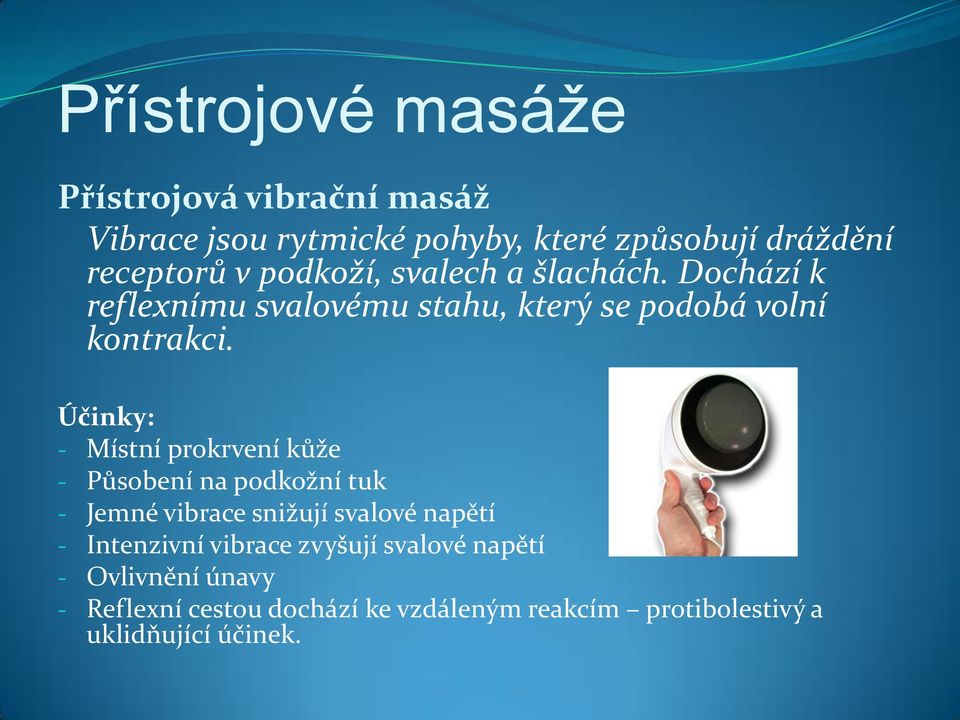 Účinky: - Místní prokrvení kůže - Působení na podkožní tuk - Jemné vibrace snižují svalové napětí - Intenzivní