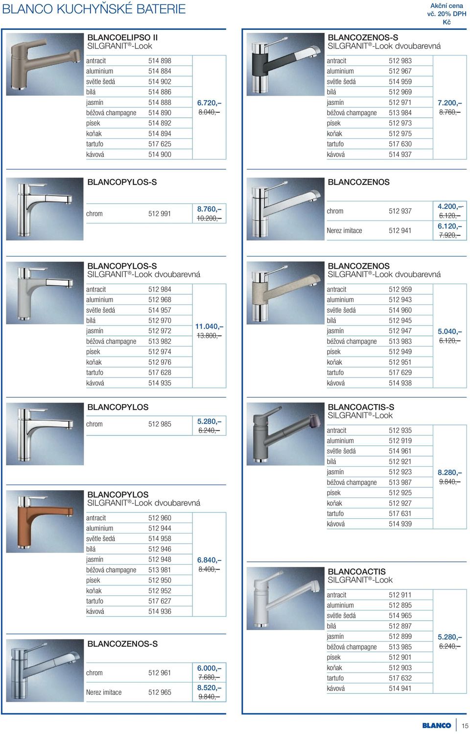 040, aluminium 512 967 světle šedá 514 959 bílá 512 969 jasmín 512 971 béžová champagne 513 984 písek 512 973 koňak 512 975 tartufo 517 630 kávová 514 937 7.200, 8.