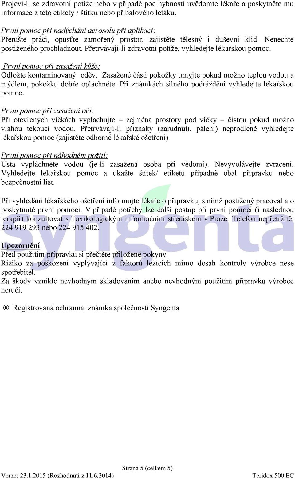 Přetrvávají-li zdravotní potíže, vyhledejte lékařskou pomoc. První pomoc při zasažení kůže: Odložte kontaminovaný oděv.