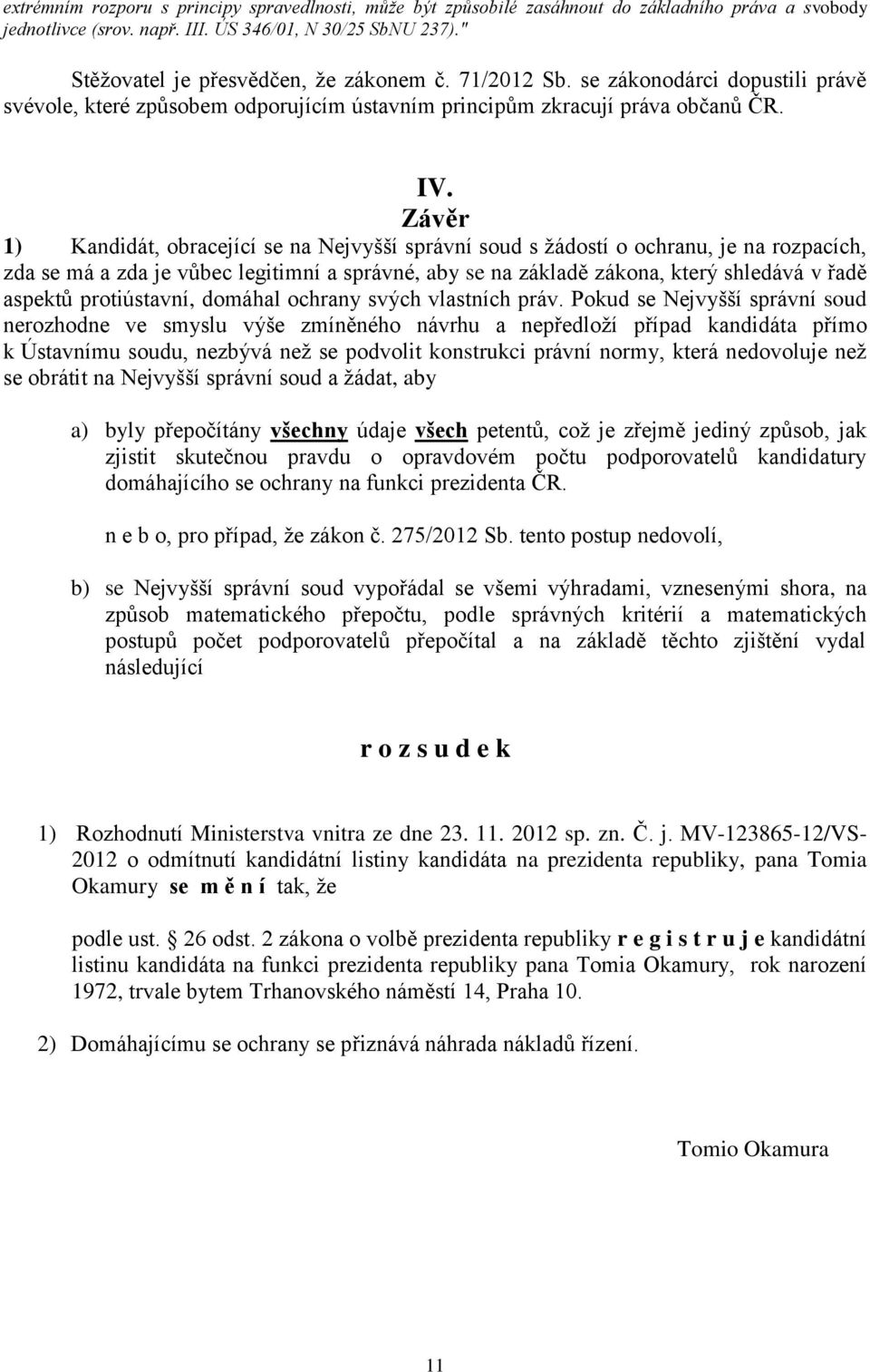 Závěr 1) Kandidát, obracející se na Nejvyšší správní soud s žádostí o ochranu, je na rozpacích, zda se má a zda je vůbec legitimní a správné, aby se na základě zákona, který shledává v řadě aspektů