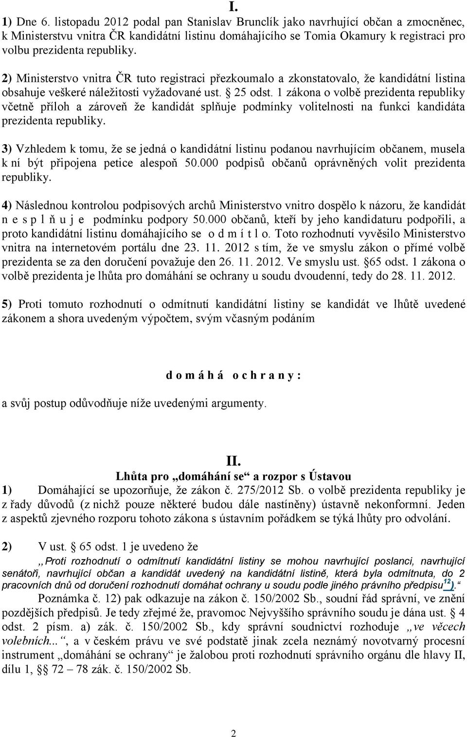 2) Ministerstvo vnitra ČR tuto registraci přezkoumalo a zkonstatovalo, že kandidátní listina obsahuje veškeré náležitosti vyžadované ust. 25 odst.