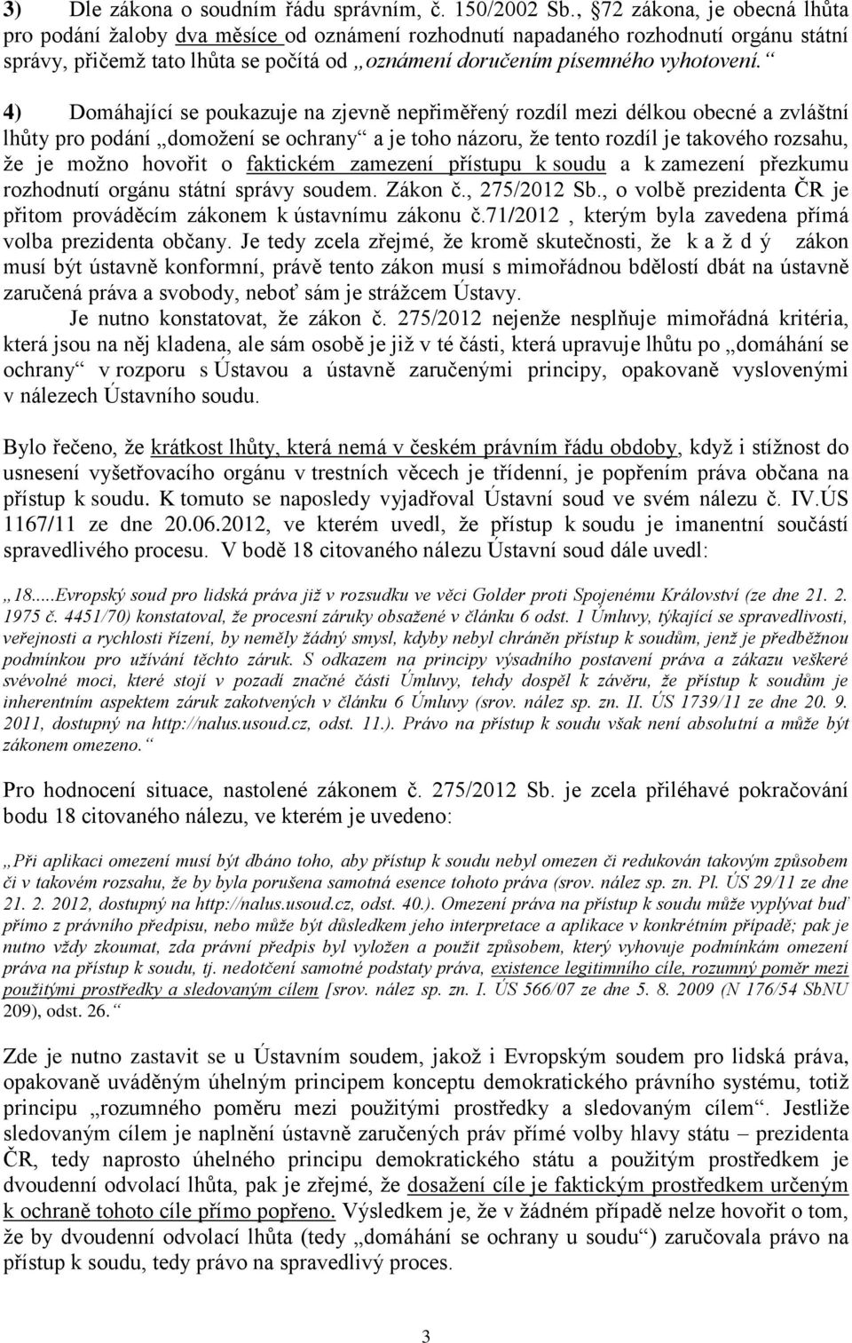 4) Domáhající se poukazuje na zjevně nepřiměřený rozdíl mezi délkou obecné a zvláštní lhůty pro podání domožení se ochrany a je toho názoru, že tento rozdíl je takového rozsahu, že je možno hovořit o
