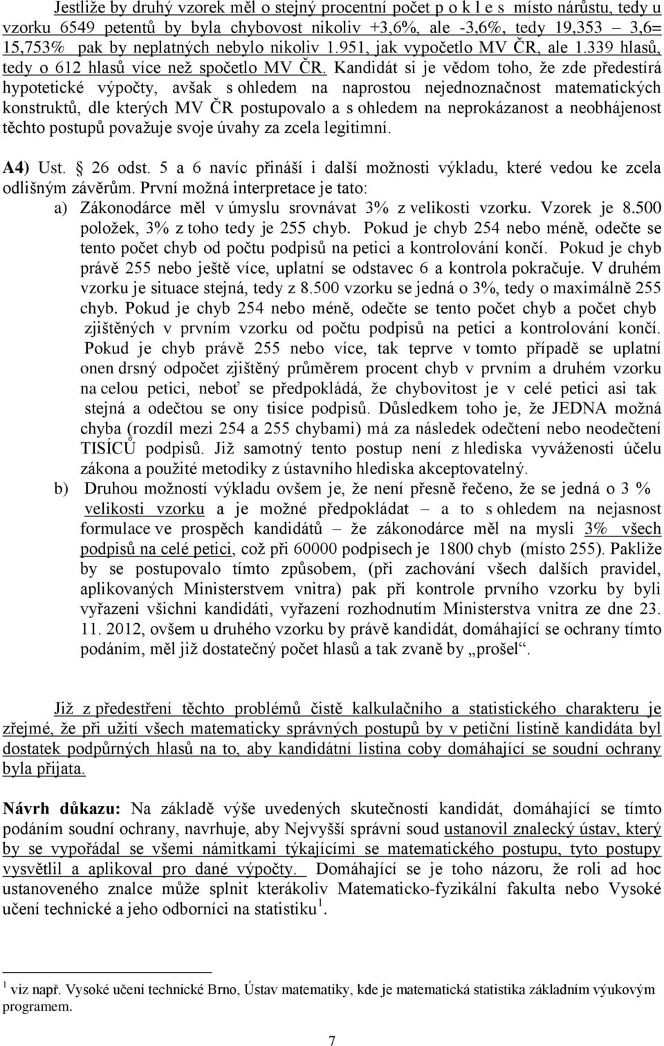 Kandidát si je vědom toho, že zde předestírá hypotetické výpočty, avšak s ohledem na naprostou nejednoznačnost matematických konstruktů, dle kterých MV ČR postupovalo a s ohledem na neprokázanost a