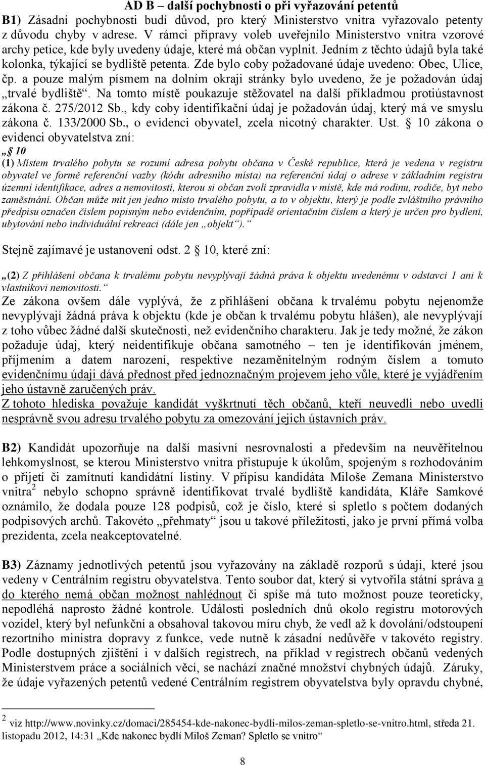 Zde bylo coby požadované údaje uvedeno: Obec, Ulice, čp. a pouze malým písmem na dolním okraji stránky bylo uvedeno, že je požadován údaj trvalé bydliště.
