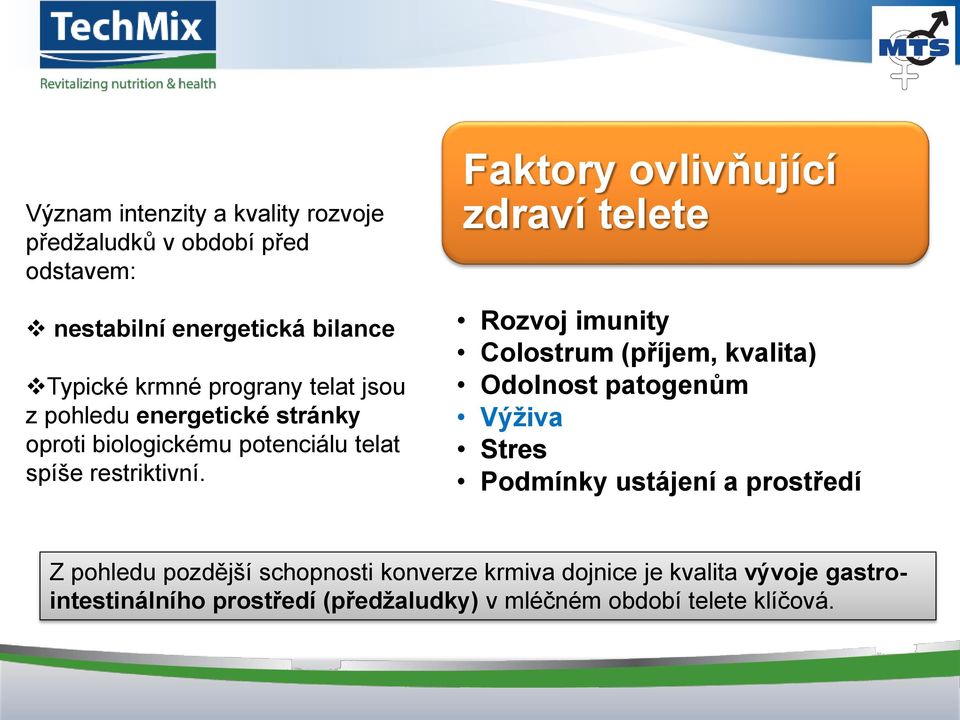 Faktory ovlivňující zdraví telete Rozvoj imunity Colostrum (příjem, kvalita) Odolnost patogenům Výživa Stres Podmínky ustájení