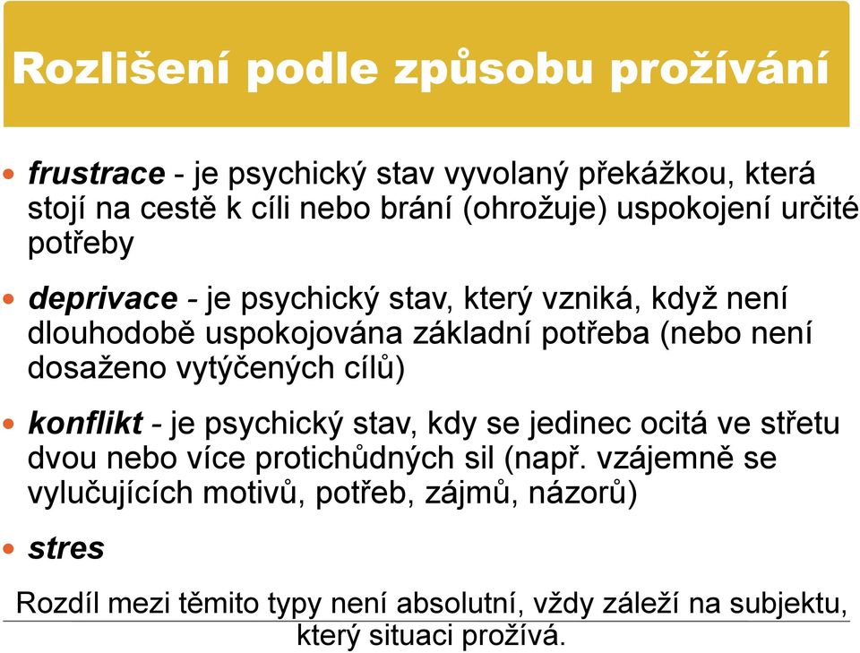 uspokojení určité potřeby deprivace - je psychický stav, který vzniká, když není dlouhodobě uspokojována základní potřeba (nebo není