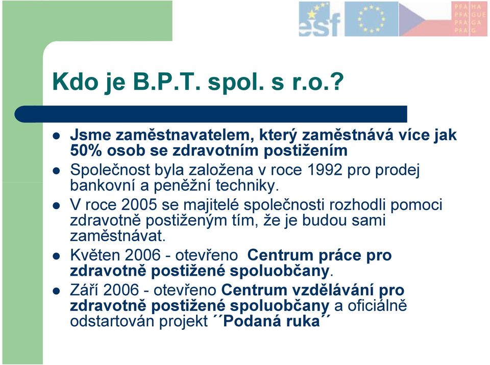 V roce 2005 se majitelé společnosti rozhodli pomoci zdravotně postiženým tím, že je budou sami zaměstnávat.